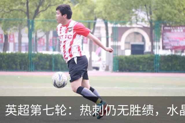 英超第七轮：热刺仍无胜绩，水晶宫沦为垫底